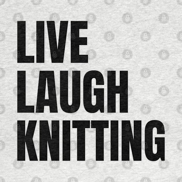 Live Laugh Knitting by The Print Palace